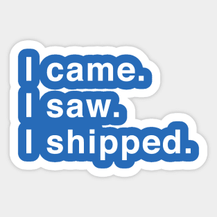 I Came. I Saw. I Shipped. Sticker